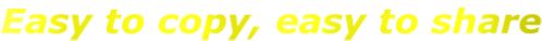 Easy to copy, easy to share